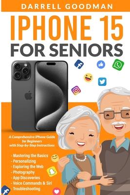 iPhone 15 for Seniors: A Comprehensive iPhone Guide for Beginners with Step-by-Step Instructions