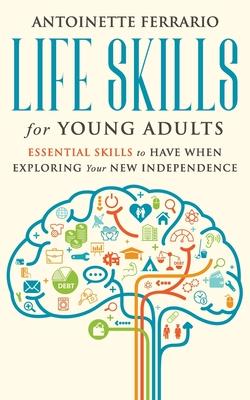 Life Skills For Young Adults: Essential Skills To Have When Exploring Your New Independence