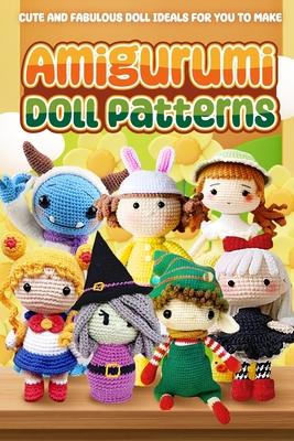 Amigurumi Doll Patterns: Cute and Fabulous Doll Ideals for You to Make: Doll Crochet Patterns