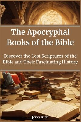 The Apocryphal Books of the Bible: Discover the Lost Scriptures of the Bible and Their Fascinating History