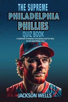 Philadelphia Phillies: The Supreme Quiz and Trivia Book for all Baseball fans