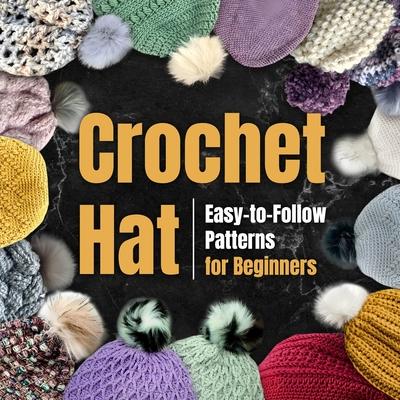 Crochet Hat: Easy-to-Follow Patterns for Beginners: Amigurumi Hat