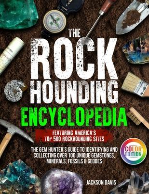 The Rockhounding Encyclopedia: The Gem Hunter's Guide to Identifying and Collecting Over 100 Unique Gemstones, Minerals, Fossils & Geodes Featuring A