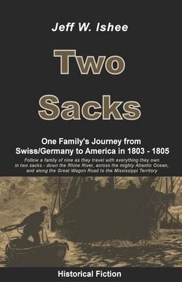 Two Sacks: One Family's Journey from Swiss/Germany to America in 1803 - 1805