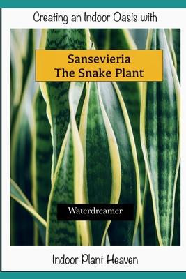 Creating an Indoor Oasis with Sansevieria Snake Plant: Snake Plant book