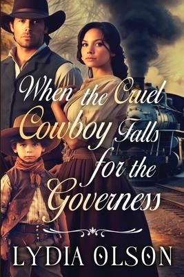 When the Cruel Cowboy Falls for the Governess: A Western Historical Romance Book