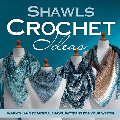 Shawls Crochet Ideas: Warmth and Beautiful Shawl Patterns for Your Winter: Fashion Crochet