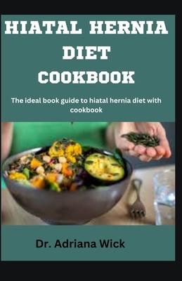 Hiatal Hernia Diet Cookbook: The ideal book guide to hiatal hernia diet with cookbook