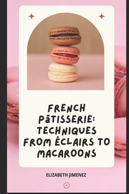 French Ptisserie: Techniques from clairs to Macaroons