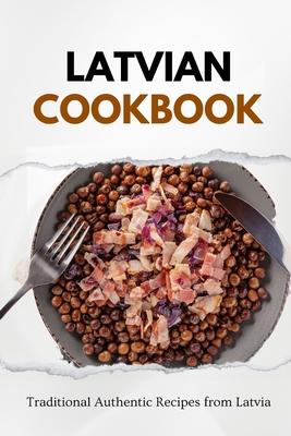 Latvian Cookbook: Traditional Authentic Recipes from Latvia