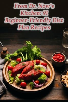 From Dr. Now's Kitchen: 91 Beginner-Friendly Diet Plan Recipes