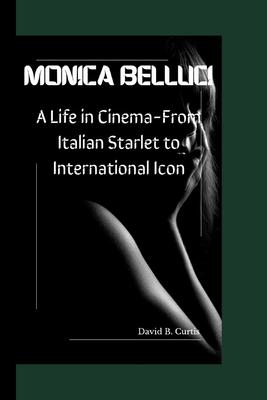 Monica Bellucci: A Life in Cinema - From Italian Starlet to International Icon