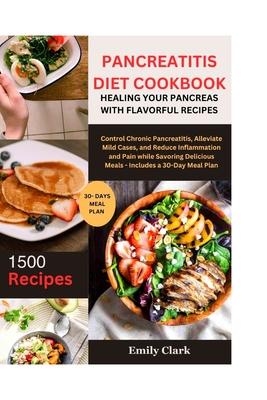 Pancreatitis Diet Cookbook: Healing Your Pancreas with Flavorful Recipes: Control Chronic Pancreatitis, Alleviate Mild Cases, and Reduce Inflammat