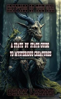 Cryptids of the USA: A State-by-State Guide to Mysterious Creatures: Exploring Cryptozoology: Unveiling Sasquatch, Aliens, Creatures, Ghost