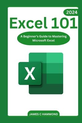 Excel 101: A Beginner's Guide to Mastering Microsoft Excel