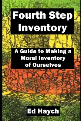 Fourth Step Inventory: A Guide to Making a Moral Inventory of Ourselves