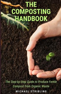 The Composting Handbook: The Step-by-Step Guide to Produce Fertile Compost from Organic Waste