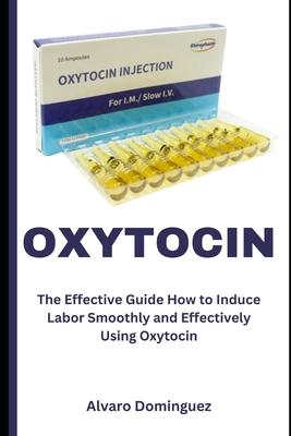 Oxytocin: The Effective Guide How to Induce Labor Smoothly and Effectively Using Oxytocin