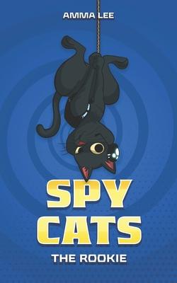 Spy Cats: The Rookie: (Cat team, Action, Adventure, Sci-Fi, Saving the day, Book for kids ages 8-12)