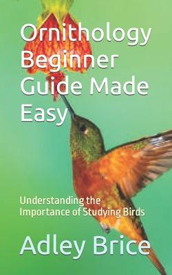 Ornithology Beginner Guide Made Easy: Understanding the Importance of Studying Birds