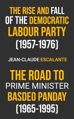 The Rise and Fall of the Democratic Labour Party (1957-1976) and The Road to Prime Minister: Basdeo Panday (1965-1995)