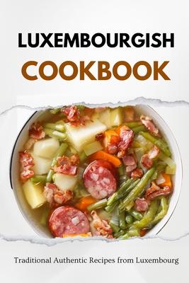 Luxembourgish Cookbook: Traditional Authentic Recipes from Luxembourg