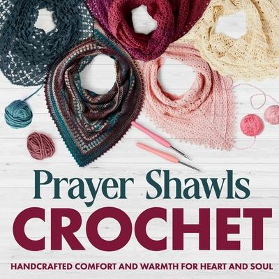 Prayer Shawls Crochet: Handcrafted Comfort and Warmth for Heart and Soul.: Fashion Crochet