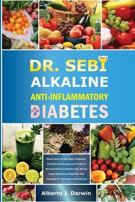 Dr. Sebi Alkaline and Anti-Inflammatory Diet for Diabetes: Herbal Book Of Remedies, treatment, and Self-Healing Approved Foods To Reverse/Prevent Diab