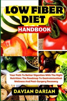 Low Fiber Diet Handbook: Your Path To Better Digestion With The Right Nutrition: The Roadmap To Gastrointestinal Wellness And Post-Surgery Reco