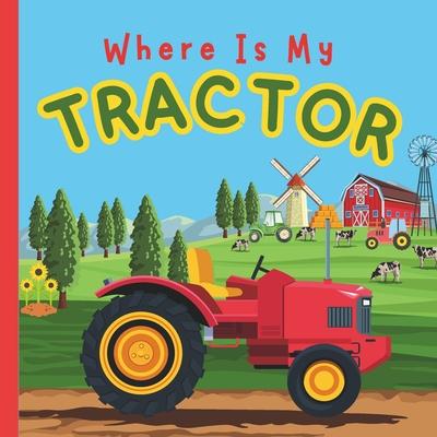 Where Is My Tractor?: A Fun Bedtime Tractor Farming Rhymes Picture Book For Toddlers, Boys, Girls, Preschoolers, Kids Ages 2-5 Children Book