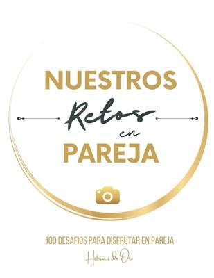 Nuestros Retos en Pareja: 100 desafos para disfrutar. Regalo original para parejas, hombres, mujeres.