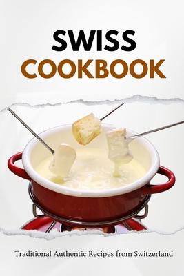 Swiss Cookbook: Traditional Authentic Recipes from Switzerland