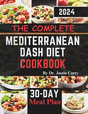 The Complete Mediterranean Dash Diet Cookbook 2024: Delicious Recipes to Improve Your Health, Lower Blood Pressure, and Lose Pounds with Easy and Mout