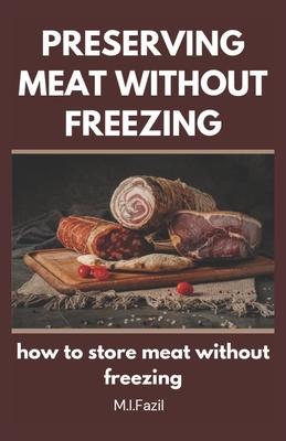 Preserving Meat Without Freezing: how to store meat without freezing