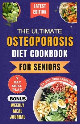 The Ultimate Osteoporosis Diet Cookbook for Seniors: Delicious and Nutrient-Rich Recipes to naturally Combat Osteoporosis and Promote Bone Health for