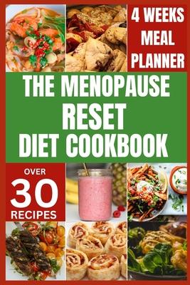 The Menopause Reset Diet Cookbook: Solve Menopause Challenges Deliciously and Balance Your Hormones with Recipes for a Happy and Healthy Transition