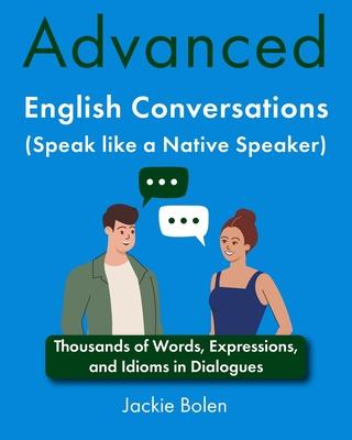 Advanced English Conversations (Speak like a Native Speaker): Thousands of Words, Expressions, and Idioms in Dialogues Subscription