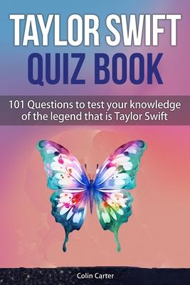 Taylor Swift Quiz Book: 101 Questions To Test Your Knowledge Of The Legend That Is Taylor Swift