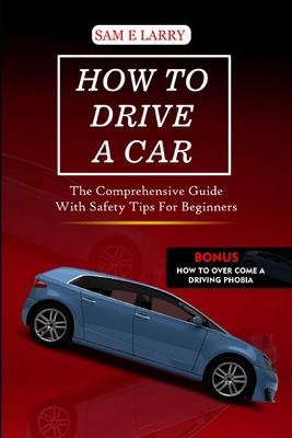 How to Drive a Car: The comprehensive guide with safety tips for beginners