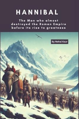 Hannibal Barca of Carthage: The Man who almost destroyed the Roman Empire before its rise to greatness