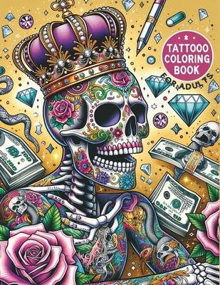 Tattoo Coloring Book For Adults: 50 Daring Designs for Creative Expression Tattoo Stress Relief Coloring Book For Grown-Ups Sugar Skulls, Roses, Guns