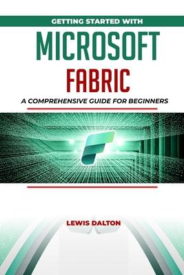 Getting Started With Microsoft Fabric: A Comprehensive Guide for Beginners