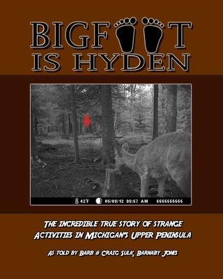 Bigfoot is Hyden: The incredible true story of strange activities in Michigan's Upper Peninsula