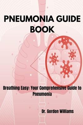 Pneumonia Guide Book: Breathing Easy: Your Comprehensive Guide to Pneumonia