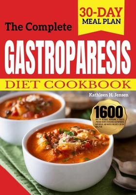 The Complete Gastroparesis Diet Cookbook: 1600 Days of Delicious, Nourishing, & Easy-to-Prepare Recipes to Reverse Gastroparesis, Acid Reflux, and Nau