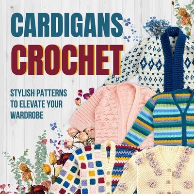 Cardigans Crochet: Stylish Patterns to Elevate Your Wardrobe: Cardigans Patterns