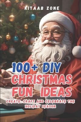 100+ DIY Christmas Fun Ideas: Create Craft and Celebrate the Holiday Season