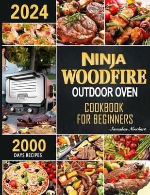 Ninja Woodfire Outdoor Oven Cookbook for Beginners: 2000 Days Fast & Mouth-Watering Recipes, Enjoy Outdoor Barbecue Fun Become A Pizza &#65286; Grill