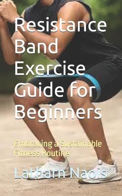 Resistance Band Exercise Guide for Beginners: Embracing a Sustainable Fitness Routine