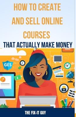 How to Create and Sell Online Courses That Actually Make Money: A Step-by-Step Guide to Creating and Selling Profitable Online Courses with SEO Strate